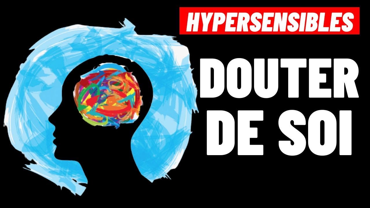 HYPERSENSIBLES : POURQUOI LE DOUTE VOUS TUE