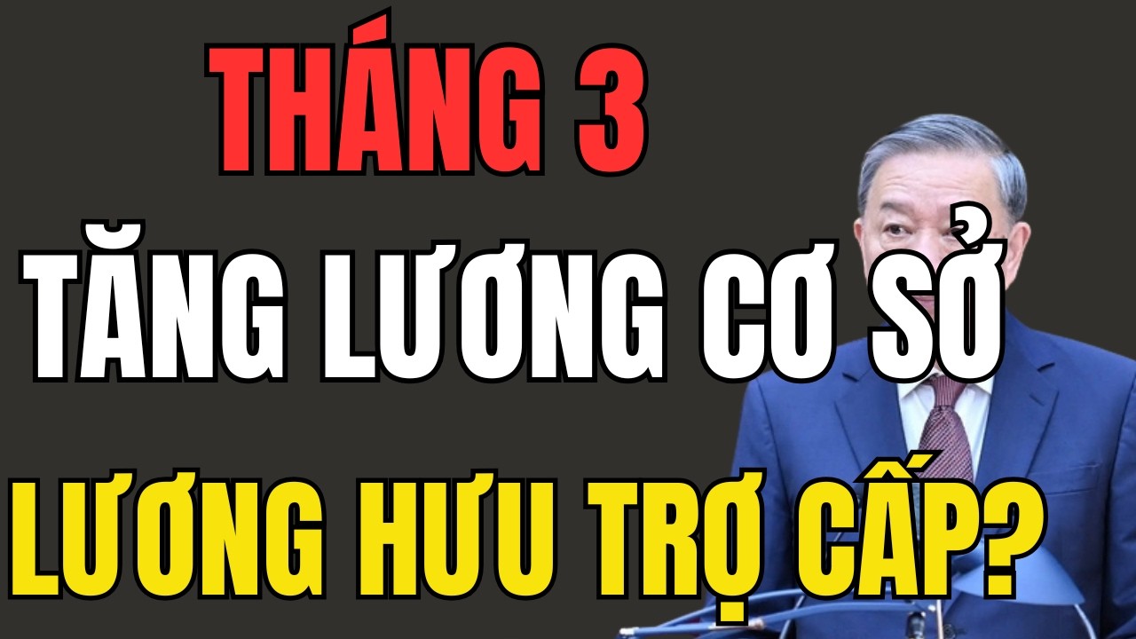 CÓ KỊP TĂNG LƯƠNG CƠ SỞ – LƯƠNG HƯU – TRỢ CẤP XÃ HỘI TRONG THÁNG 3 NÀY? THÔNG TIN MỚI NHẤT