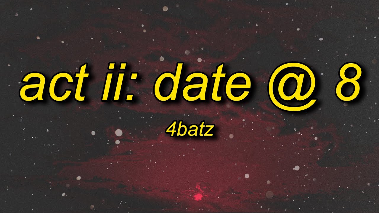 4Batz - act ii: date @ 8 (lyrics) | i come and slide by 8pm