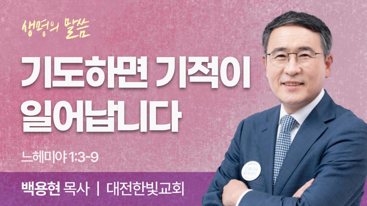 기도하면 기적이 일어납니다 (느헤미야 1:3-9) | 백용현 목사 | 대전한빛교회 | 생명의 말씀