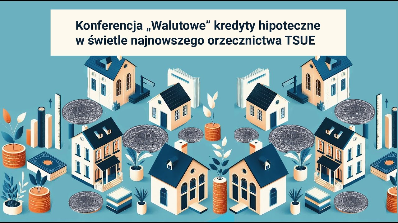 Konferencja: „Walutowe” kredyty hipoteczne w świetle najnowszego orzecznictwa TSUE – 20.05.2024 r