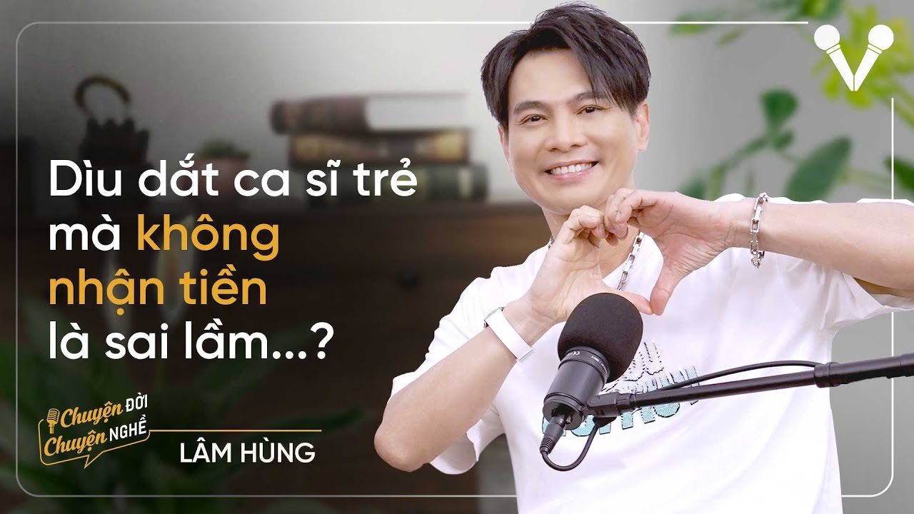 Ca sĩ Lâm Hùng: Dìu dắt ca sĩ trẻ mà không nhận tiền là sai lầm? | CDCN Ep 41