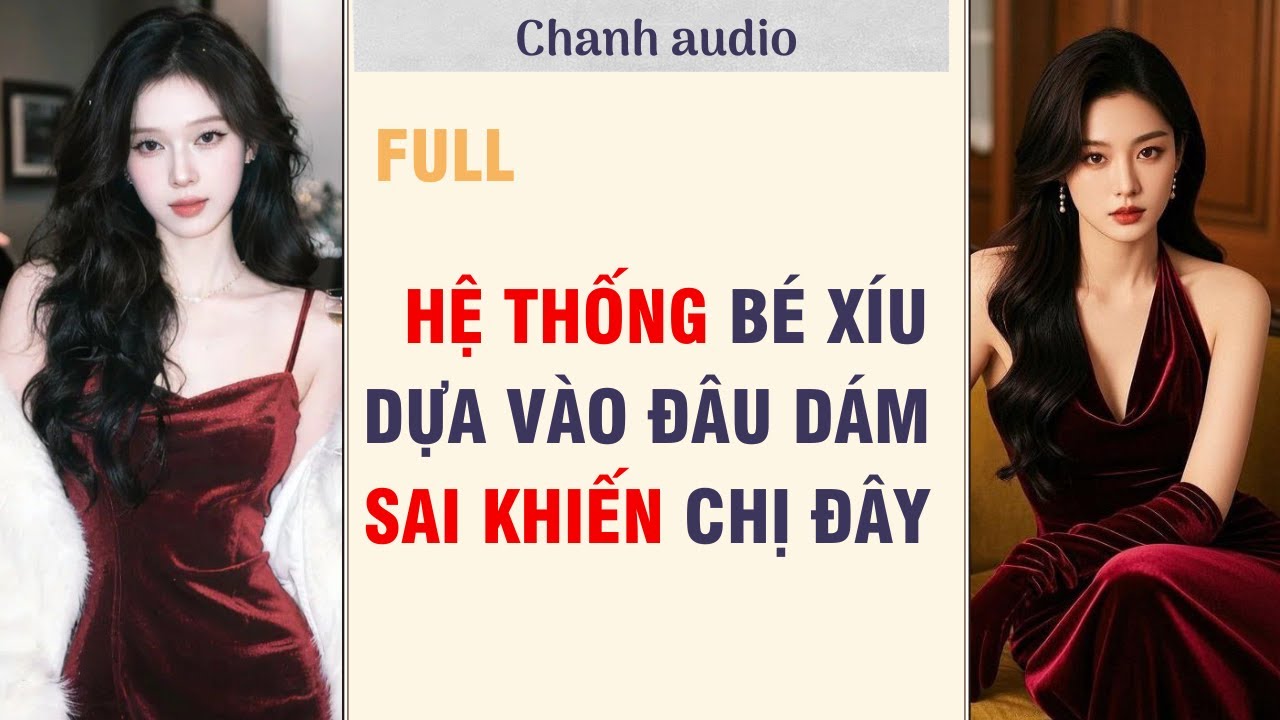 Full audio | HỆ THỐNG BÉ XÍU DỰA VÀO ĐÂU DÁM SAI KHIẾN CHỊ ĐÂY | Chanh audio #audio #truyenaudio