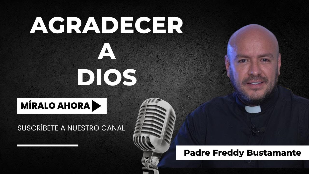 Agradecer a Dios -  Padre Freddy Bustamante