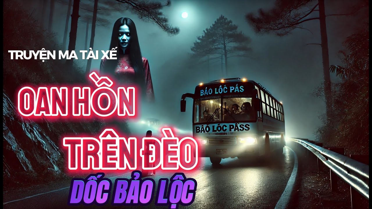 Truyện Ma Tài Xế: Đường Dài Oan Hồn Cô Gái- Trên Dốc Đèo Bảo Lộc | Truyện Kể Đêm