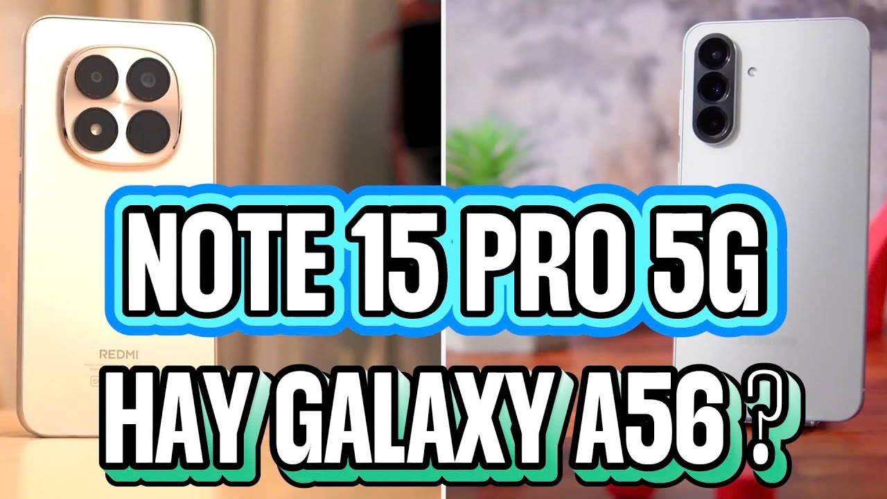 NÊN MUA “REDMI NOTE 15 PRO 5G” HAY GALAXY A56 - ĐÂU LÀ QUÁI VẬT TẦM 7 TRIỆU ?
