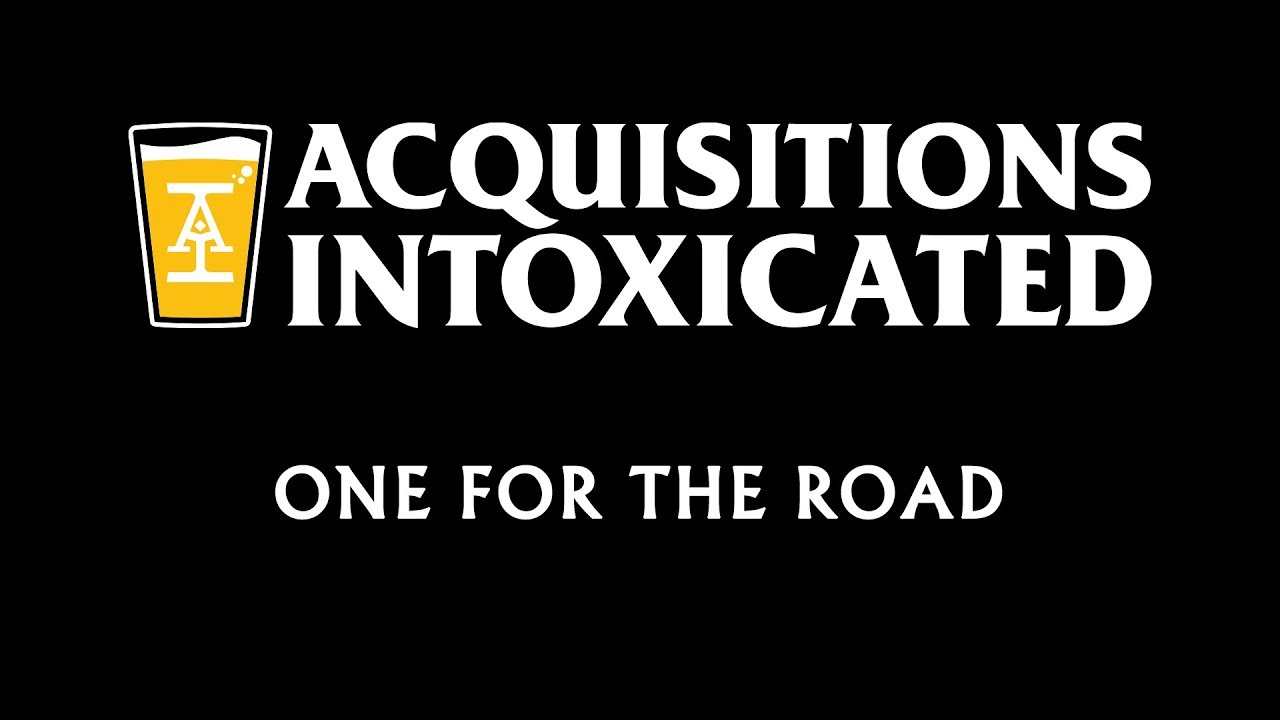 One for the Road - Acquisitions Intoxicated - Ep 79