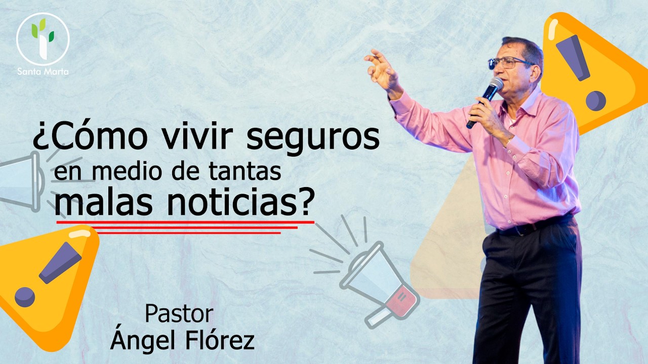 ¿Cómo vivir seguros en medio de tantas malas noticias? | Ángel Flórez | Pastor Presidente.