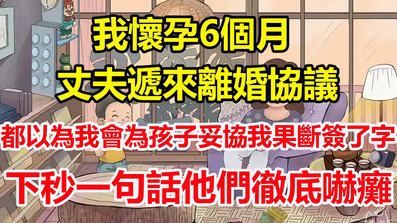 我懷孕6個月，丈夫遞來離婚協議，都以為我會為孩子妥協我果斷簽了字，下秒一句話他們徹底嚇癱！#心寄奇旅#為人處世#生活經驗#情感#故事#彩礼#花開富貴#深夜淺讀