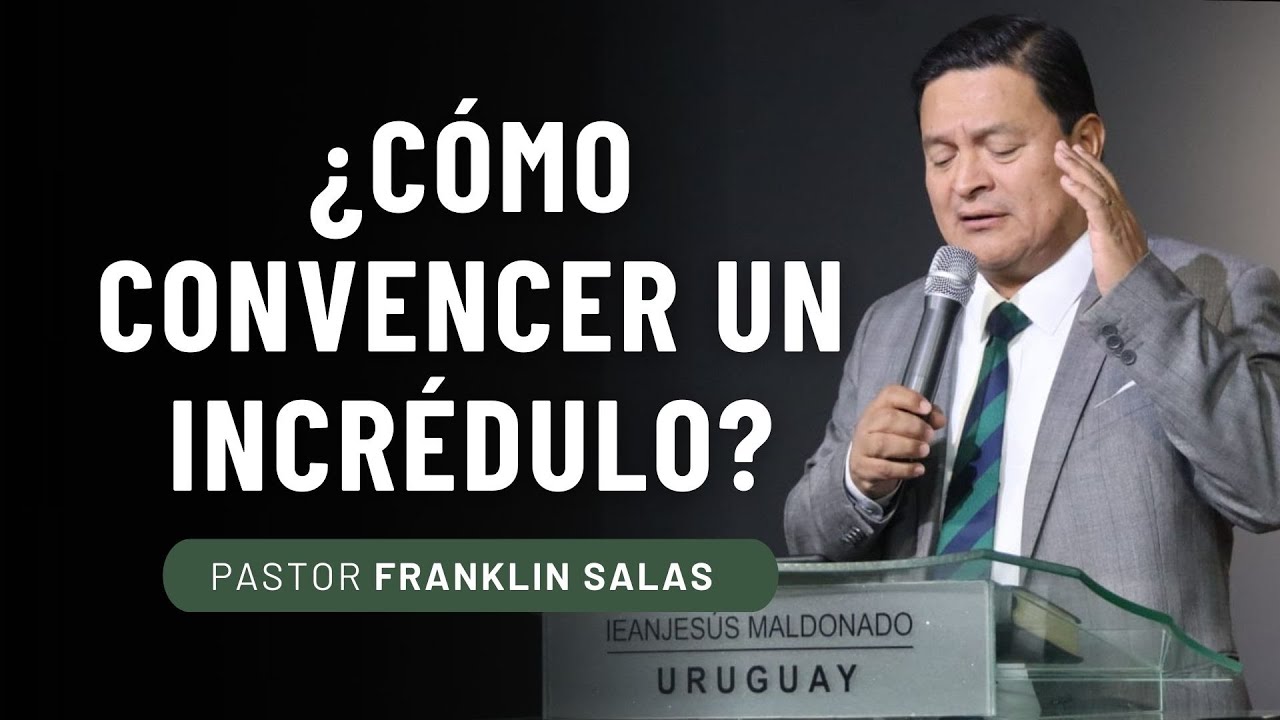 ¿CÓMO CONVENCER UN INCRÉDULO? Pastor Franklin Salas.