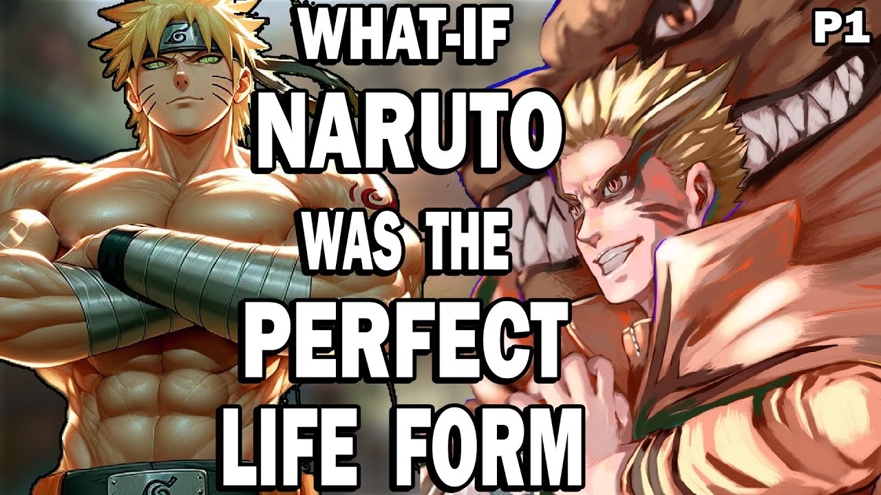 What if Naruto was the Perfect Life Form? PART 1