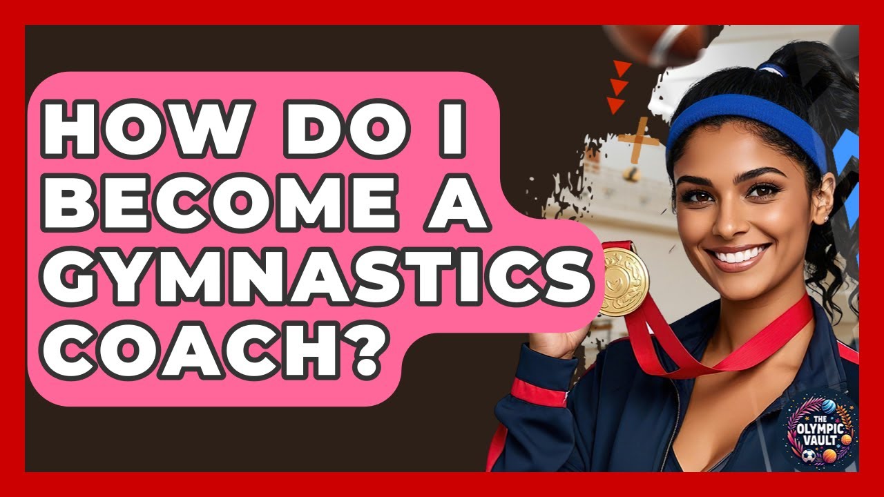 How Do I Become A Gymnastics Coach? - The Olympic Vault
