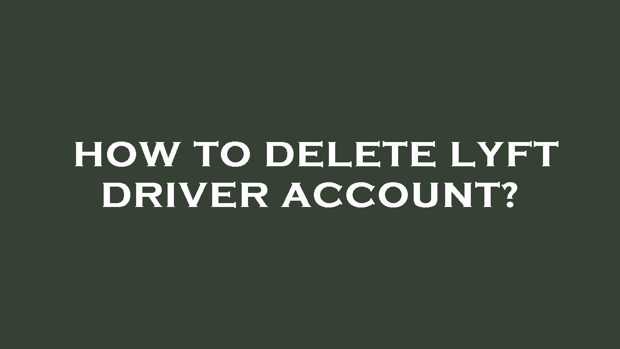 How to delete lyft driver account?