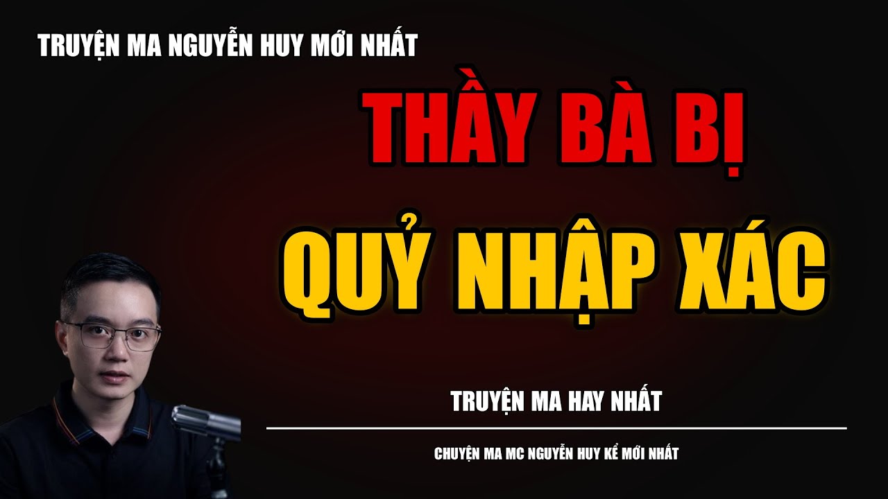 TRUYỆN MA NGUYỄN HUY | THẦY BÀ BỊ QUỶ NHẬP XÁC | CHUYỆN MA MC NGUYỄN HUY KỂ MỚI NHẤT