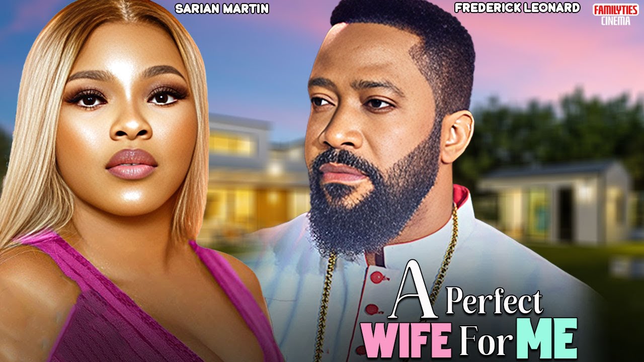 A PERFECT WIFE FOR ME - FREDERICK LEONARD, SARIAN MARTIN - Nigerian Movie