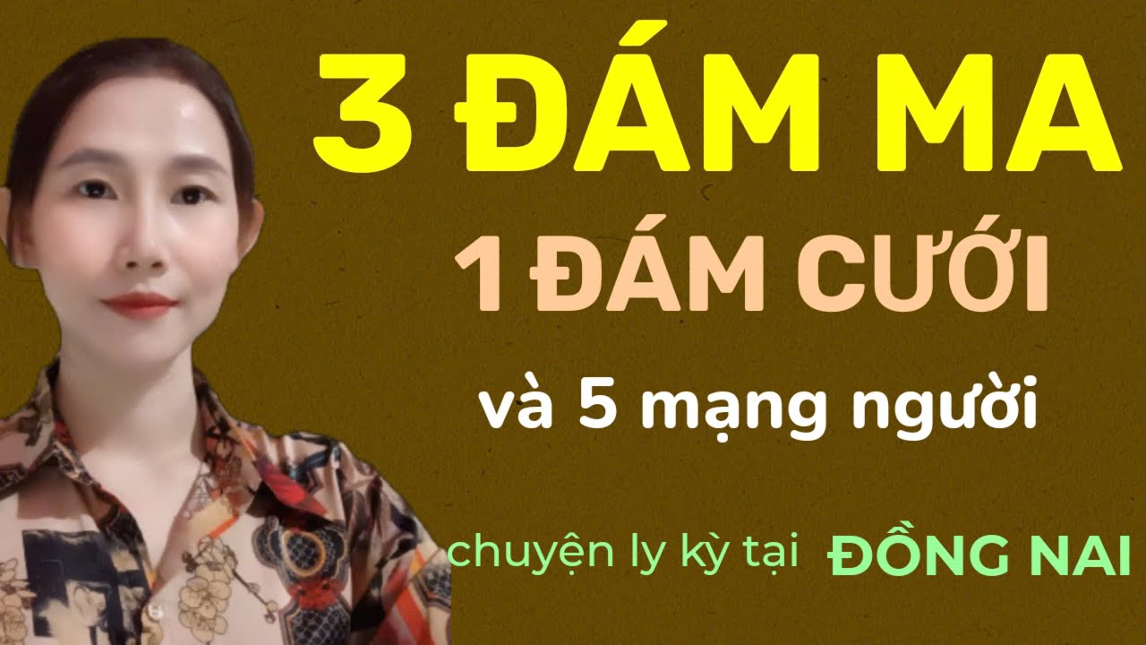TẬP 287 :  BA ĐÁM MA TRONG 1 ĐÁM CƯỚI và 5 mạng người _chuyện ly kỳ tại ĐỒNG NAI