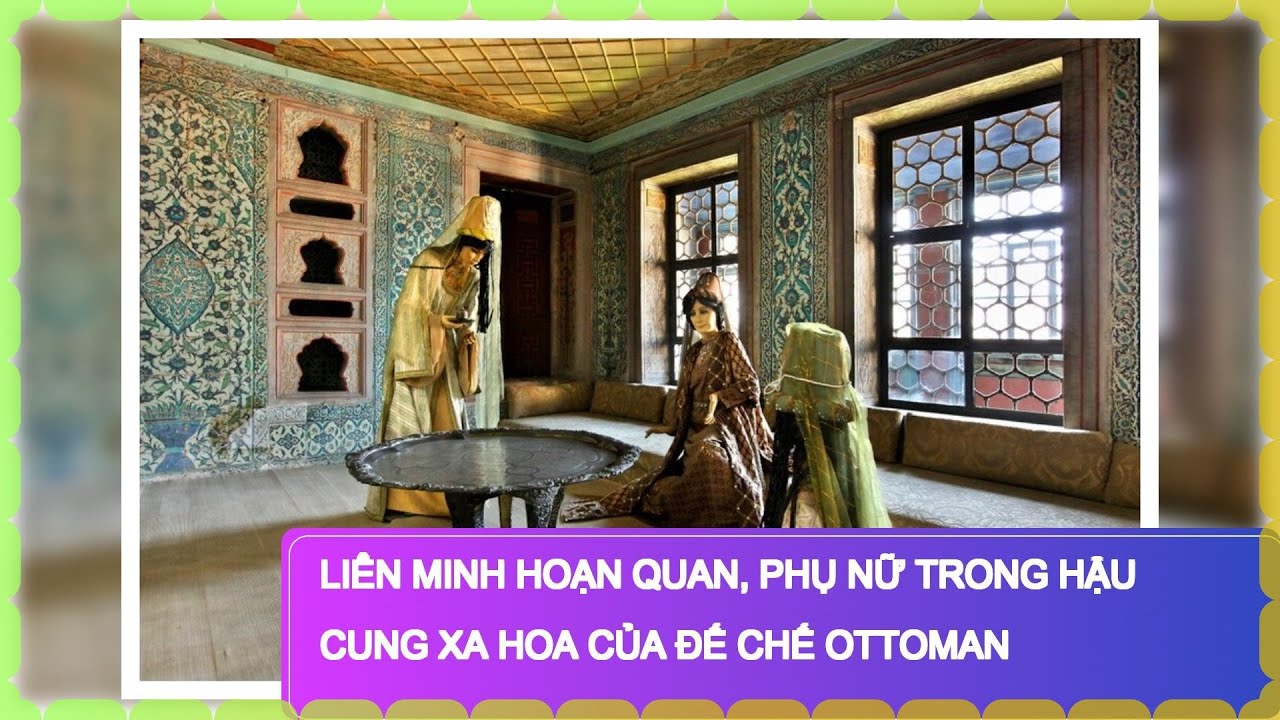 Liên minh hoạn quan, phụ nữ trong hậu cung xa hoa của đế chế Ottoman