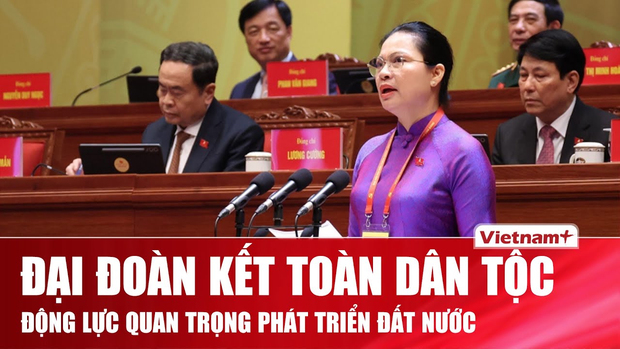 Đại hội Đảng lần thứ XIV nhấn mạnh vai trò đại đoàn kết toàn dân tộc trong phát triển đất nước