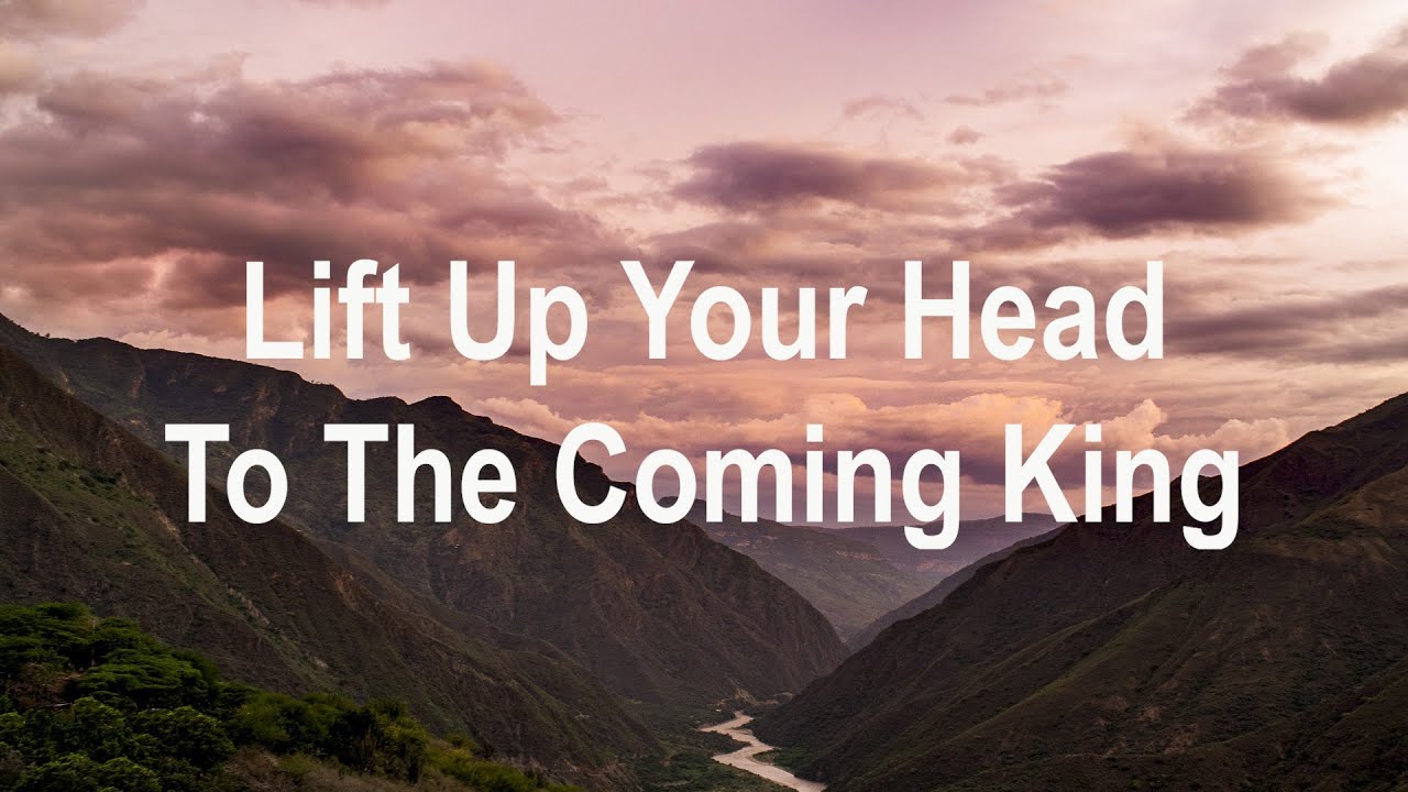 Lift Up Your Head To The Coming King