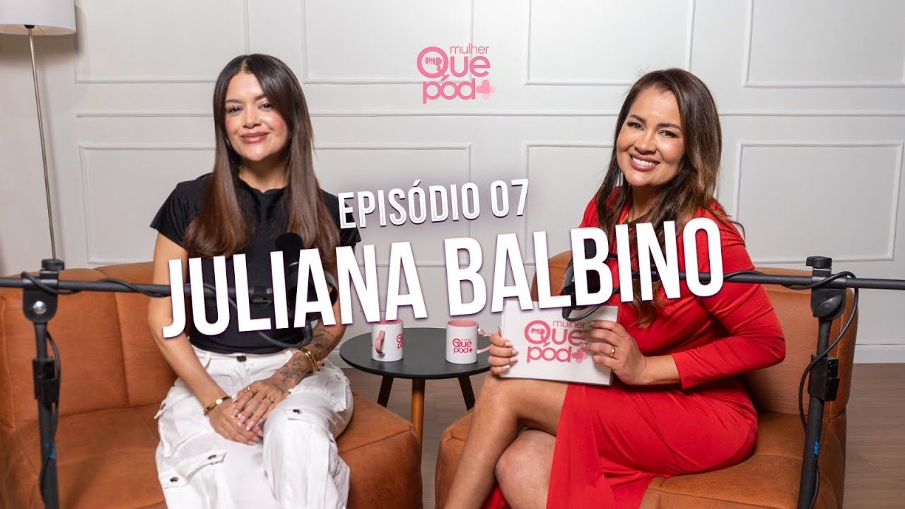 Entrevista Com Juliana Balbino l Mulher Que Pod+ #07