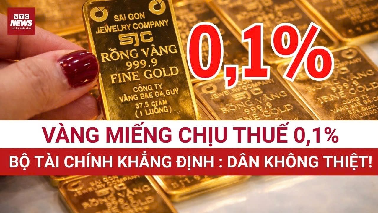 Áp thuế vàng miếng 0,1%: Bộ Tài chính khẳng định thị trường “không xáo trộn”  | VTC News