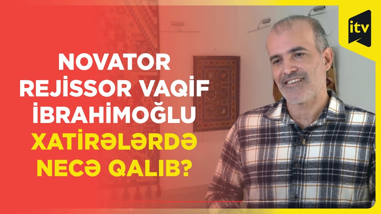 Novator rejissor Vaqif İbrahimoğlu xatirələrdə necə qalıb?