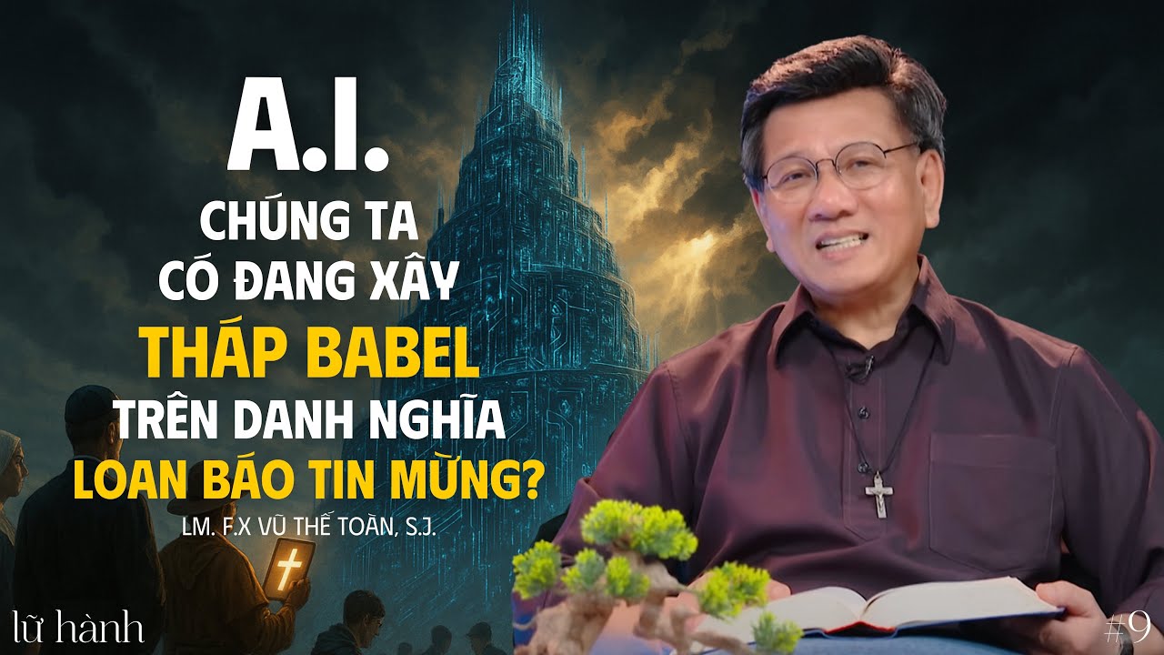 A.I. - Chúng ta có đang xây Tháp Babel trên danh nghĩa loan báo Tin Mừng?  - Lm. F.X Vũ Thế Toàn, SJ