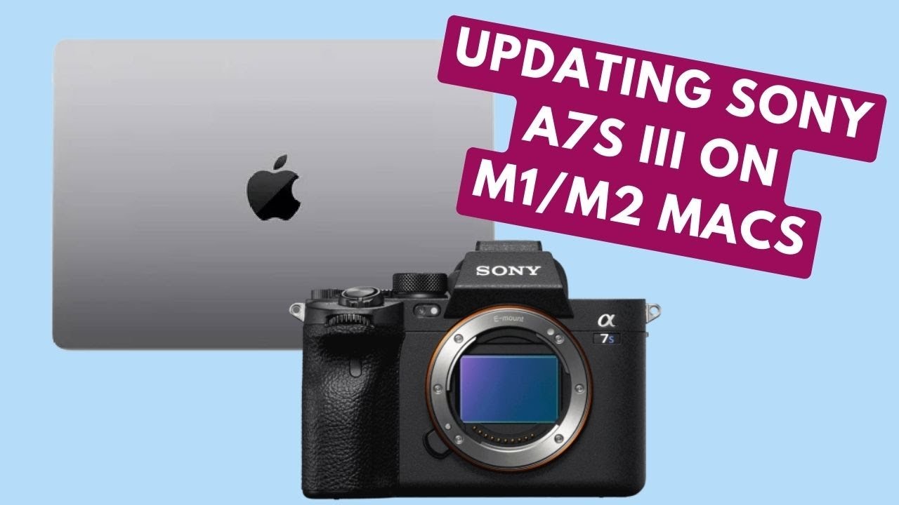 How to update the Sony A7S III on M1/M2 Macs