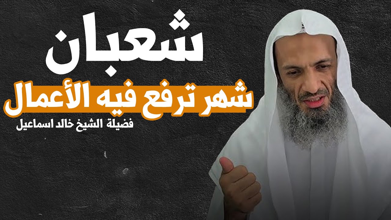 شعبان شهر ترفع فيه الأعمال | كلام من ذهب لفضيلة الشيخ خالد إسماعيل