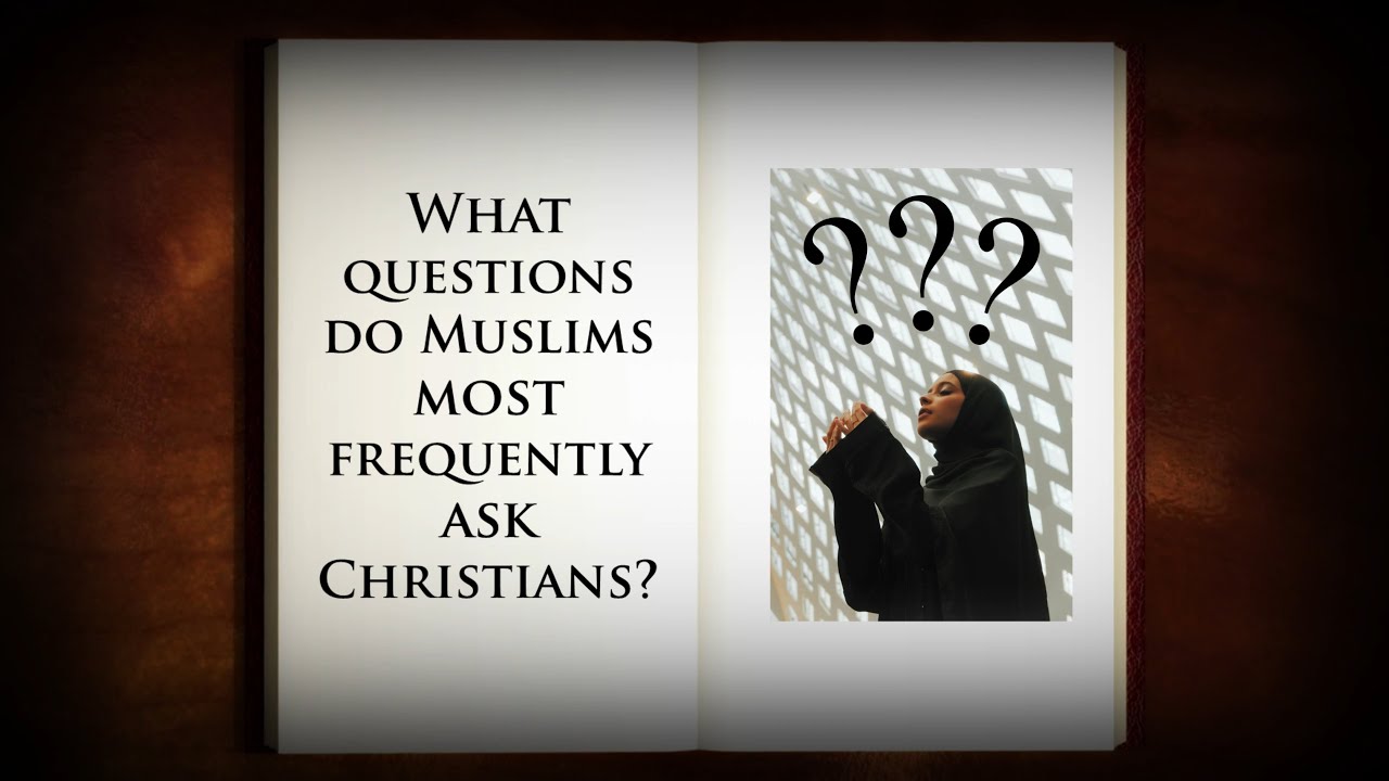 What questions do Muslims most frequently ask Christians?