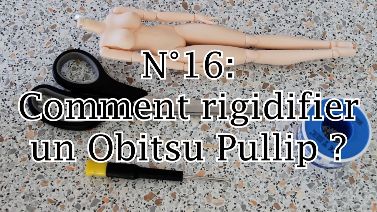 #16 | Tutoriel: Comment rigidifier un Obitsu Pullip ???