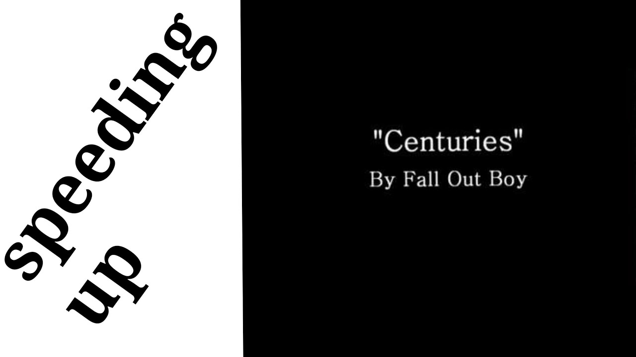 Speeding up centuries by fallout boy (outdated)