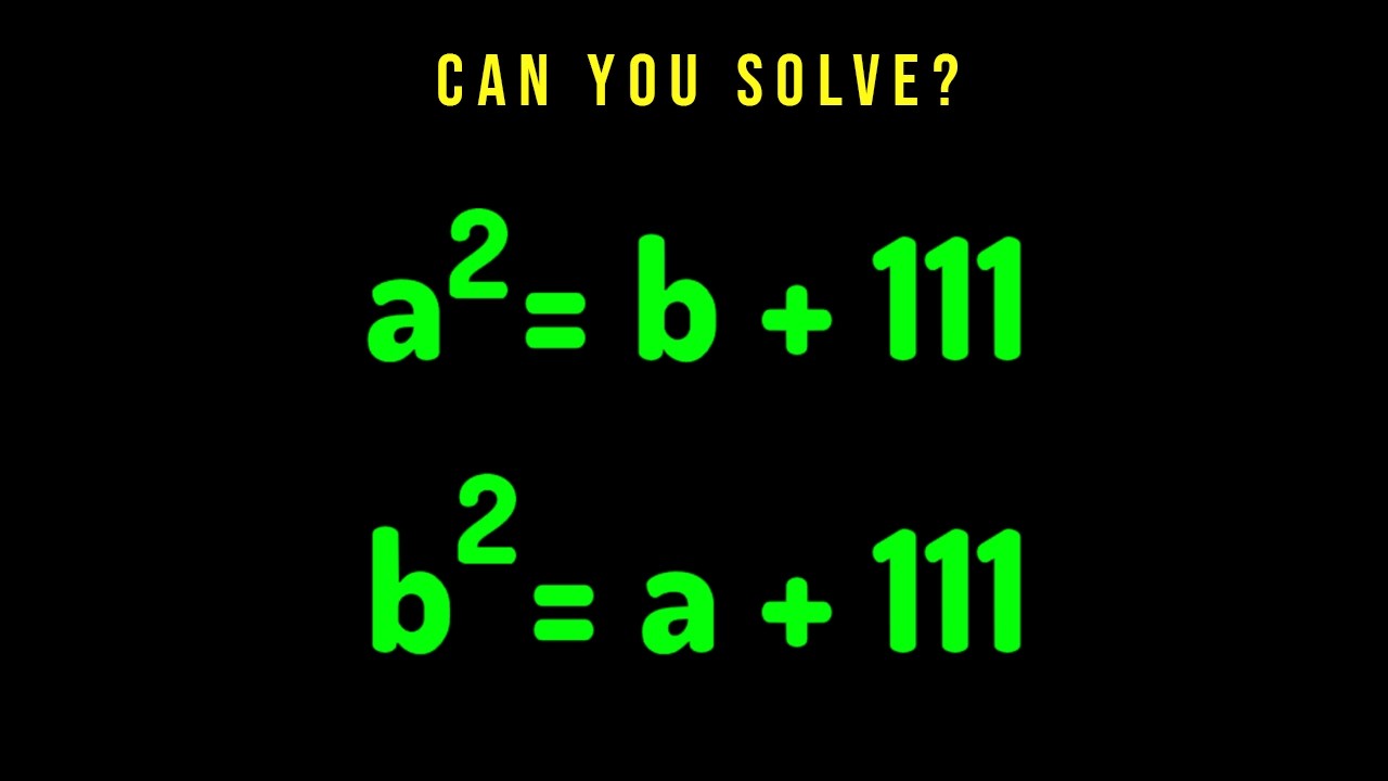 This Click Bait Question Stumps Everyone! Can You Solve It? a²=b+111 and b²=a+111