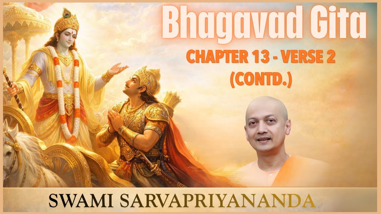 146. Bhagavad Gita I Chapter 13 Verse 2 (Cont'd) I Swami Sarvapriyananda