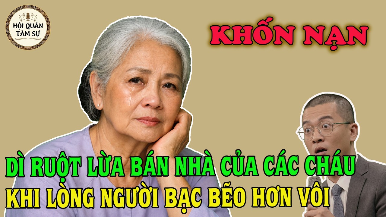 TÂM SỰ TUỔI XẾ CHIỀU: DÌ RUỘT LỪA BÁN NHÀ CỦA CÁC CHÁU — KHI LÒNG NGƯỜI BẠC BẼO HƠN VÔI
