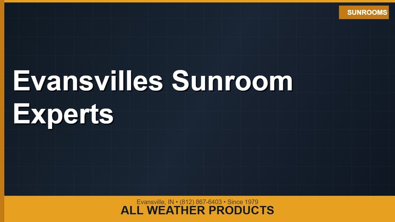 Evansvilles Sunroom Experts
