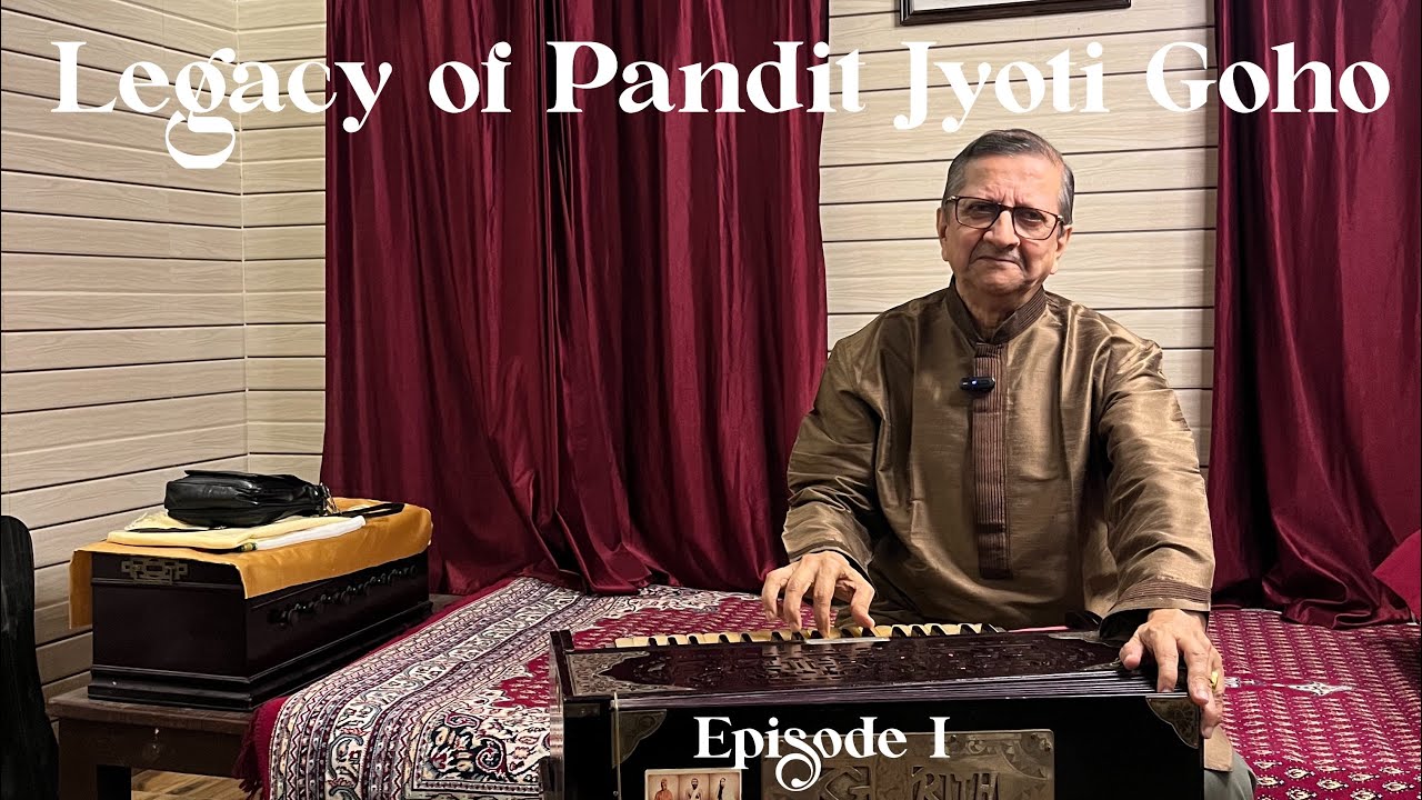 WHEN THE HARMONIUM DOESN’T FOLLOW THE VOICE — IT BREATHES::  Legacy of PANDIT JYOTI GOHO” Episode 1