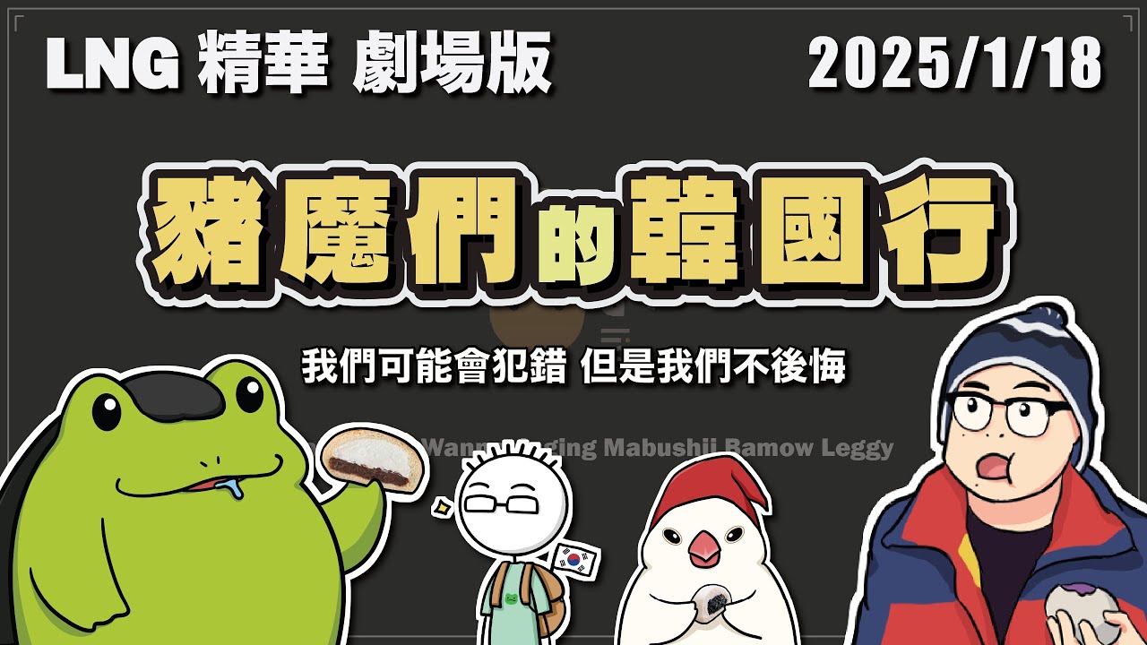 【LNG精華 劇場版】豬魔們的韓國行 他們可能會犯錯 但是他們不後悔。