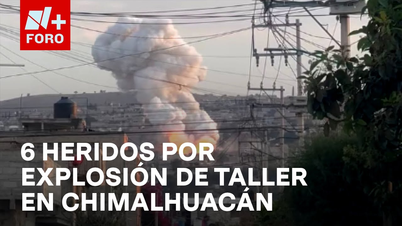 Explosión de taller clandestino de pirotecnia en Chimalhuacán deja 6 personas heridas - Las Noticias