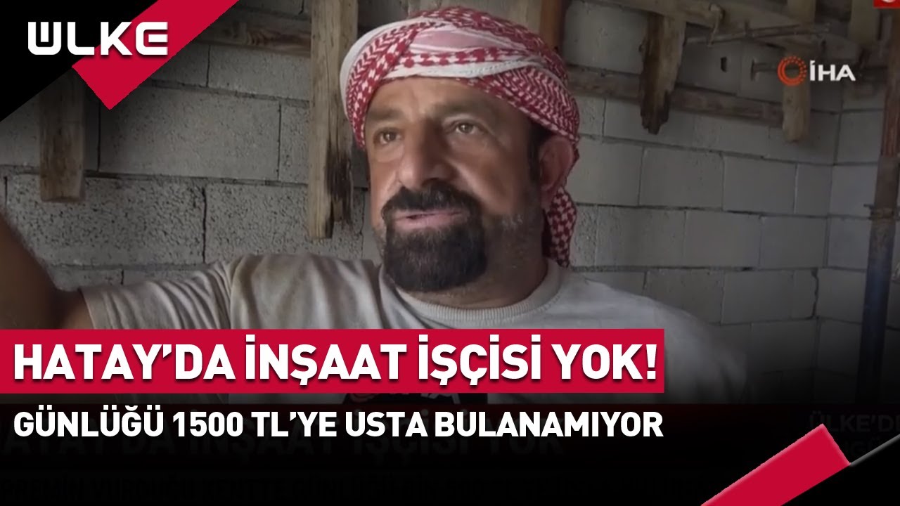 Hatay'da İnşaat İşçisi Yok! Günlüğü 1500 TL'ye Usta Bulunamıyor