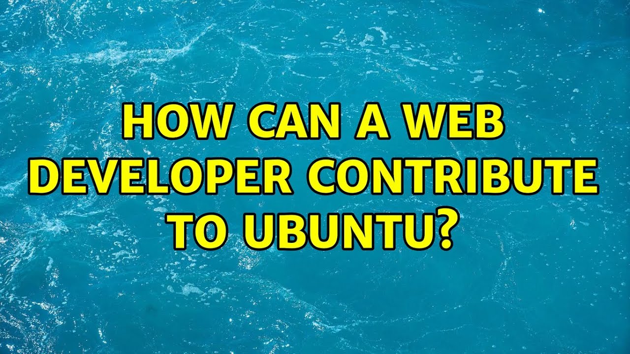 How can a web developer contribute to Ubuntu? (2 Solutions!!)