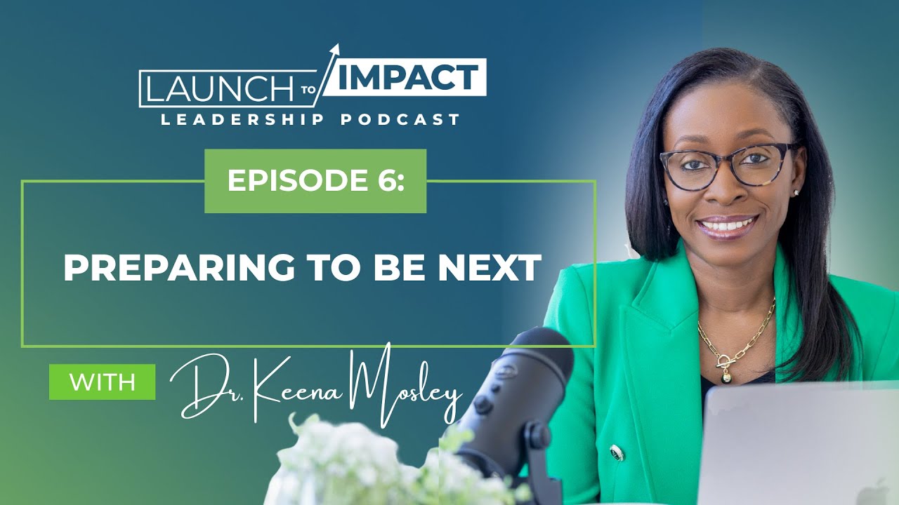 Launch to Impact Leadership Podcast: Episode 6: Preparing to Be Next