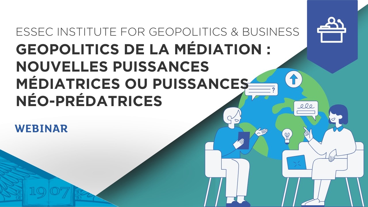 Médiation géopolitique : nouvelles puissances médiatrices vs les néo-prédatrices | ESSEC Webinar