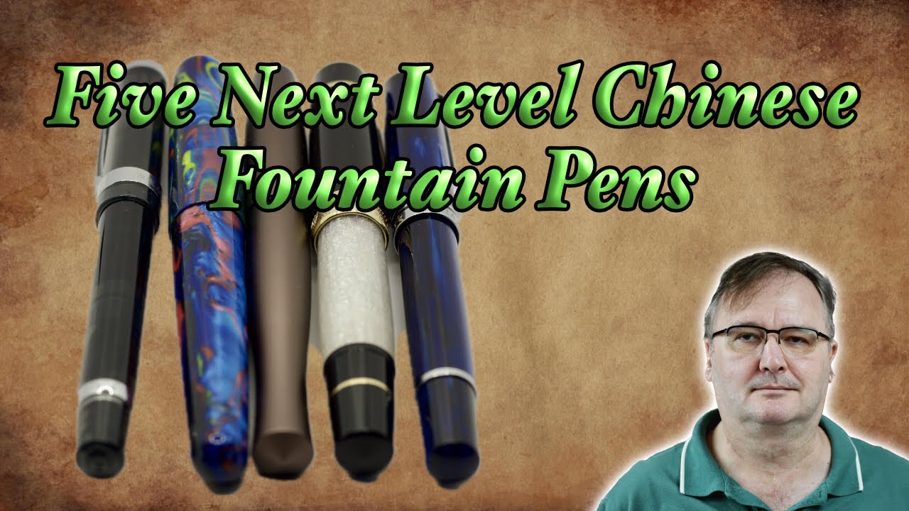 5 Next Level Chinese Fountain Pens From My Collection
