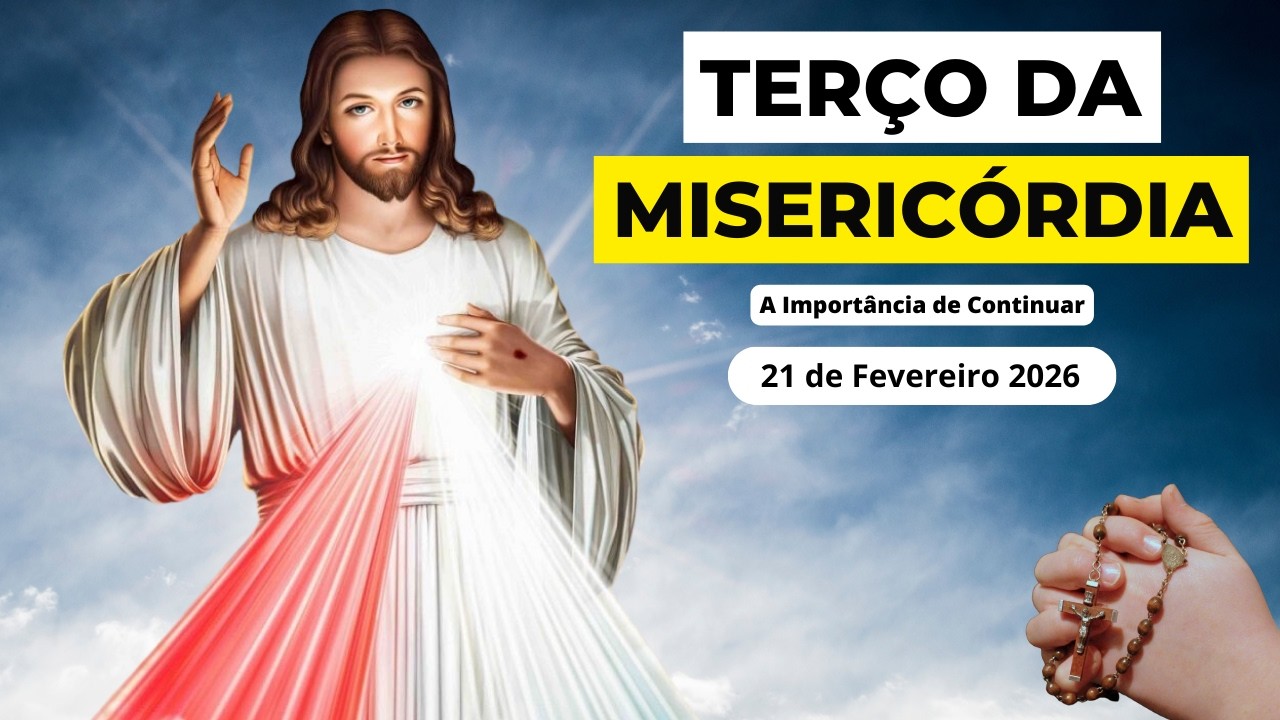 TERÇO DA MISERICÓRDIA DE HOJE 21/02/2026 | A IMPORTÂNCIA DE CONTINUAR | SÁBADO