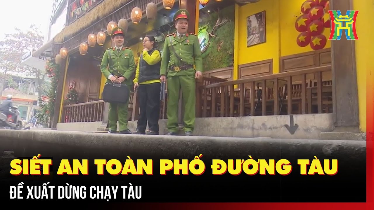 Siết an toàn phố đường tàu, đề xuất dừng chạy tàu | Tin tức