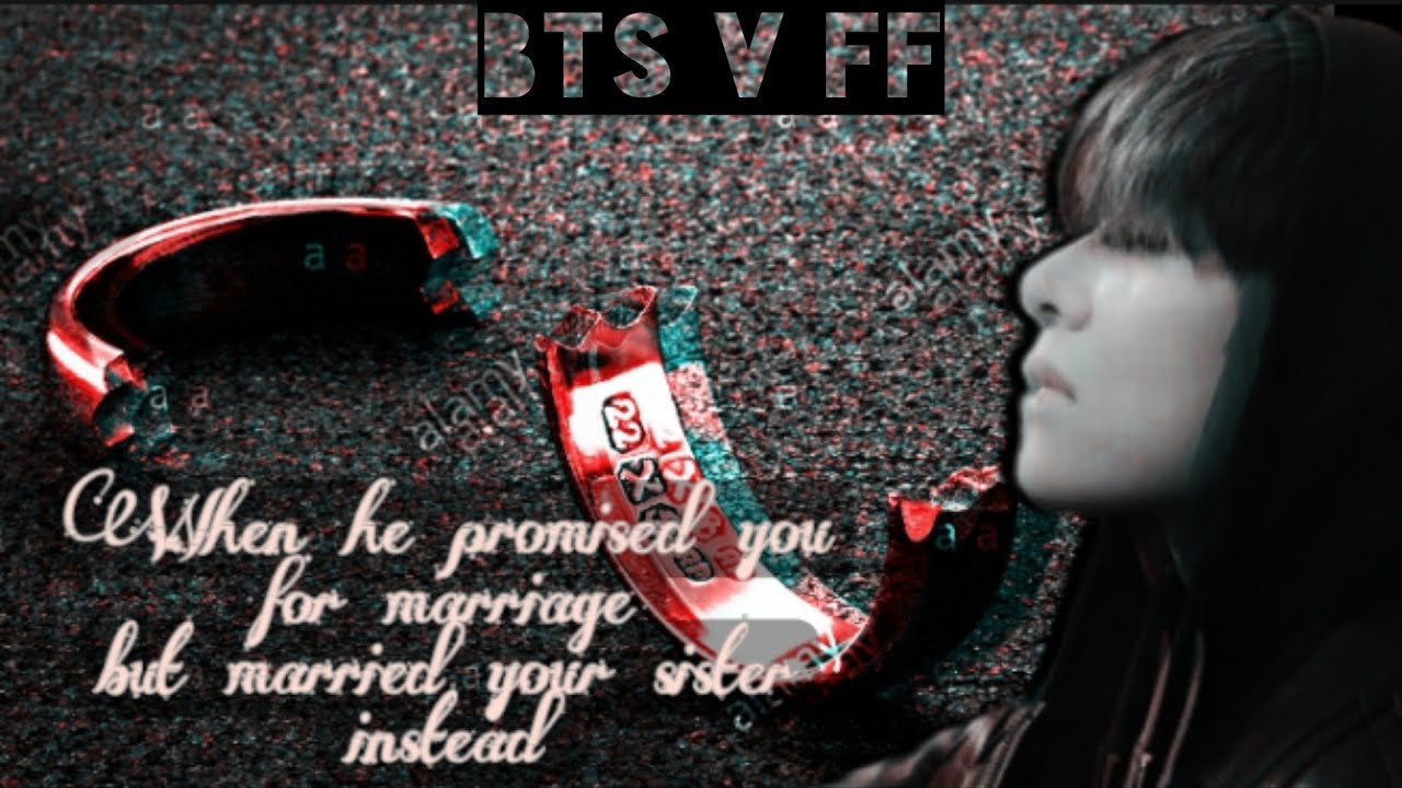 BTS V ff - 'happy ending' 'When he promised you for marriage but married your sister instead' #5