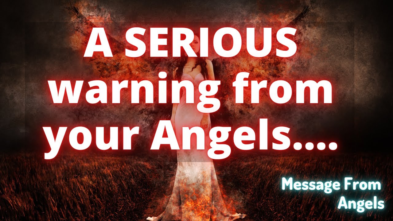 A SERIOUS warning from your Angels.... Message From Angels