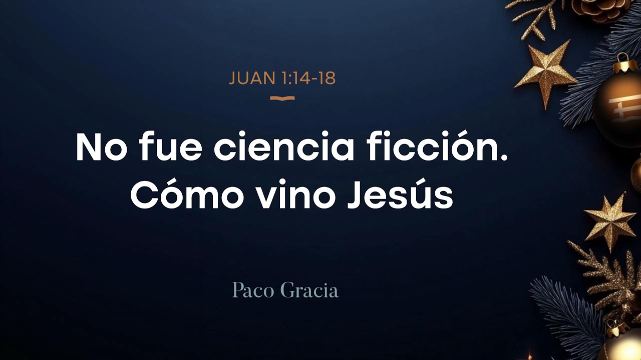 No fue ciencia ficción. Cómo vino Jesús | Juan 1:14-18 | Paco Gracia | 28/12/2025