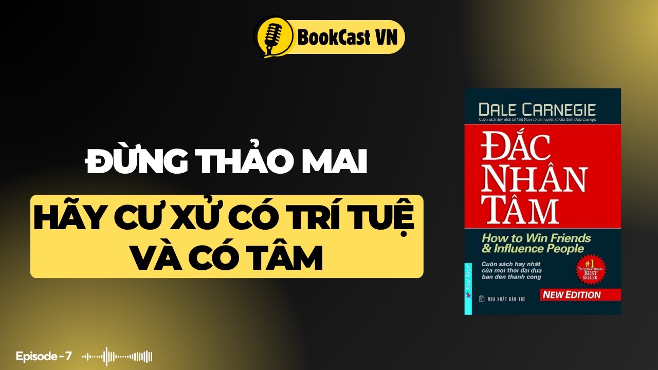 Đừng thảo mai, hãy cư xử có trí tuệ và có tâm | Review sách Đắc Nhân Tâm - Dale Carnegie